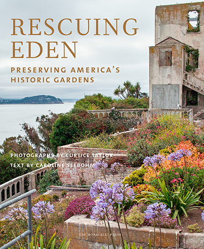 1.	“Rescuing Eden: Preserving America’s Historic Gardens” has been released this week by The Monacelli Press. Cover image courtesy of The Monacelli Press.