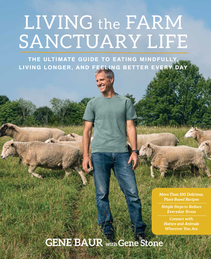 "Living the Farm Sanctuary Life: The Ultimate Guide to Eating Mindfully, Living Longer, and Feeling Better Every Day" by Gene Baur with Gene Stone. Courtesy Farm Sanctuary.