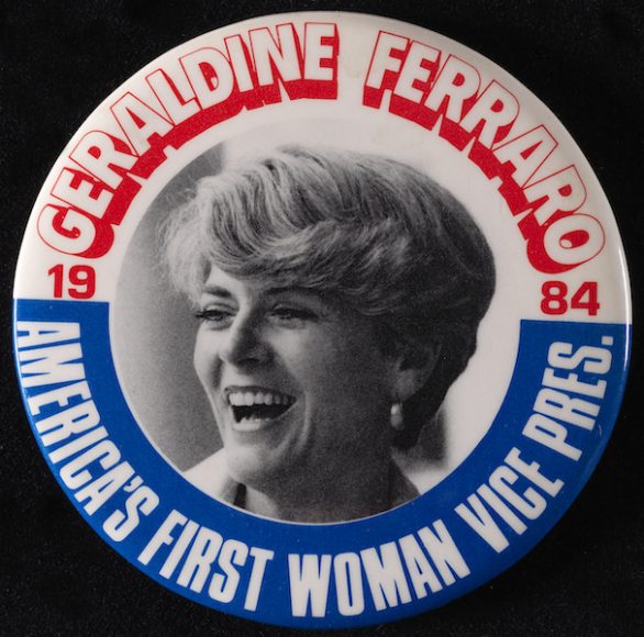 Geraldine Ferraro Campaign Pin, Museum of the City of New York, gift of Amy Sack, 96.24. Courtesy Museum of the City of New York.